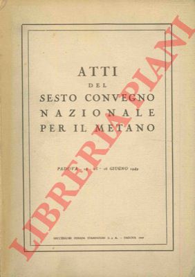 - - Atti del VI Convegno Nazionale per il Metano. Padova, 1949, 8 brossura, pp. 780 con ill.