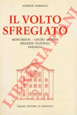 BARBACCI Alfredo - - Il volto sfregiato. Monumenti - centri antichi - bellezze naturali - paesaggi.