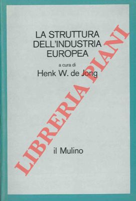 (DE JONG Henk W.) - - La struttura dell'industria europea.