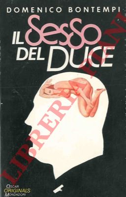 BONTEMPI Domenico - - Il sesso del Duce.