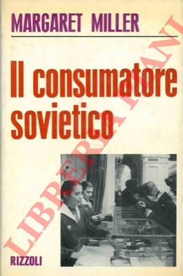 MILLER Margaret - - Il consumatore sovietico.