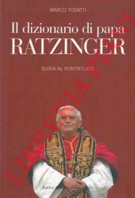 TOSATTI Marco - - Il dizionario di papa Ratzinger. Guida al pontificato.