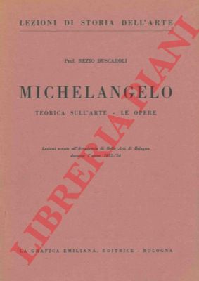 BUSCAROLI Rezio - - Michelangelo. Teorica sull'arte-le opere -