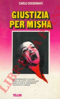 DISSENNATI Carlo - - Giustizia per Misha. Un giornalista italiano rivela in tutti i particolari quello che  veramente accaduto a Gedda.