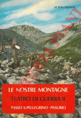 SCHAUMANN - - Le nostre montagne. Teatro di guerra II. Passo S. Pellegrino - Pasubio.