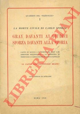 - - La morte civile di Carlo Sforza. Gray davanti ai giudici. Lo Sforza davanti alla storia.