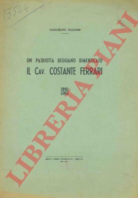 PICCININI Guglielmo - - Un patriotta reggiano dimenticato. Il Cav. Costante Ferrari.
