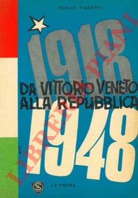 PIASENTI Paride - - 1918 - 1948. Da Vittorio Veneto alla Repubblica.