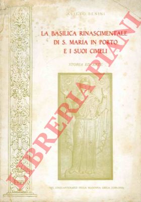 BENINI Alieto - - La Basilica rinascimentale di S. Maria in Porto e i suoi cimeli.