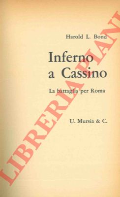 BOND Harold L. - - Inferno e Cassino. La battaglia per Roma.