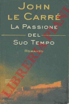 LE CARRE' John - - La passione del suo tempo.