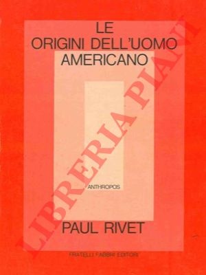 RIVET P. - - Le origini dell'uomo americano.