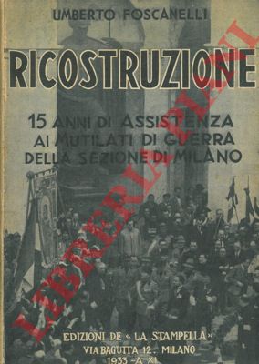 FOSCANELLI Umberto - - Ricostruzione. 15 anni di assistenza ai mutilati di guerra della sezione di Milano.