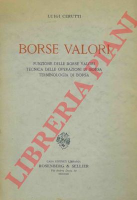 CERUTTI Luigi - - Borse valori. Funzione delle borse valori tecnica delle operazioni di borsa terminologia di borsa.