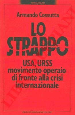 COSSUTTA Armando - - Lo strappo.USA, URSS, movimento operaio di fronte alla crisi internazionale.