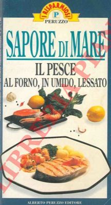 - - Sapore di mare. Il pesce al forno, in umido, lessato.