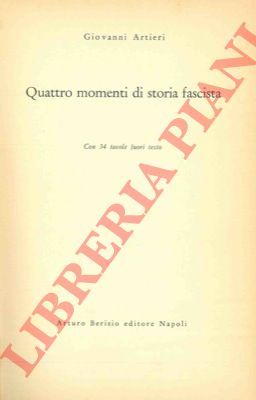 ARTIERI Giovanni - - Quattro momenti di storia fascista.