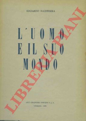 BALDISSERA Edoardo - - L'uomo e il suo mondo.