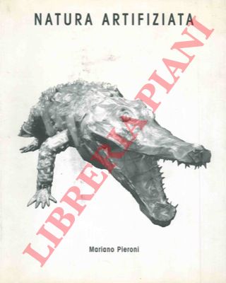 PIERONI Mario - - Natura artifiziata. Dimmi poi se tante meraviglie son fatte per arte o per inganno.