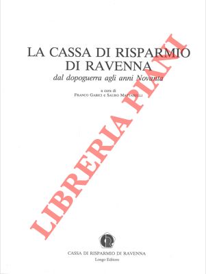 GABICI Franco - MATTARELLI Sauro - - La Cassa di Risparmio di Ravenna dal dopoguerra agli anni novanta.