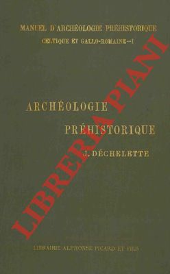DECHELETTE Joseph - - Manuel d'Archologie Prhistorique, Celtique et Gallo-Romaine. Volume I : Archologie Prhistorique. + Volume II : Archologie Celtique. Age du Bronze + Appendices. Supplment. + Premier Age du Fer. + Second Age du Fer.