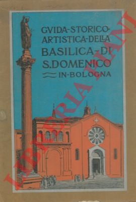ALFONSI P.T. - - Guida storico artistica della Basilica di S. Domenico in Bologna.