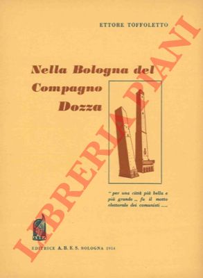 TOFFOLETTO Ettore - - Nella Bologna del Compagno Dozza.