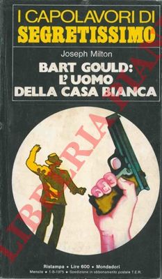 MILTON Joseph - - Bart Gould: l'uomo della Casa Bianca.