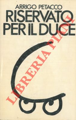 PETACCO Arrigo - - Riservato per il Duce. I segreti del regime conservati nell'archivio personale di Mussolini.