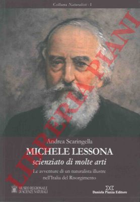 SCARINGELLA Andrea - - Michele Lessona scienziato di molte arti. Le avventure di un naturalista illustre nell'Italia del Risorgimento.