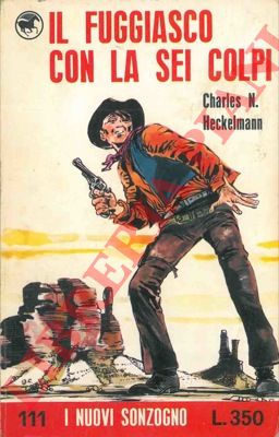 HECKELMANN Charles N. - - Il fuggiasco con la sei colpi.