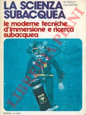 COLANTONI DI Paolo - - La scienza subacquea. Le moderne tecniche d'immersione e ricerca subacquea.