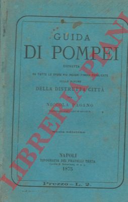 PAGANO Nicola - - Guida di Pompei estratta da tutte le opere pi insigni finora pubblicate sulle rovicne della distrutta citt.