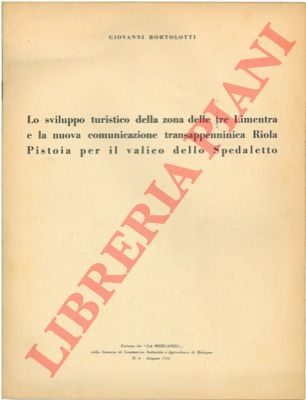 BORTOLOTTI Giovanni - - Lo sviluppo turistico della zona delle tre Limentra e la nuova comunicazione transappenninica Riola Pistoia per il valico dello Spedaletto.