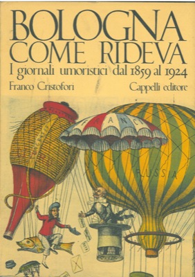 CRISTOFORI Franco - - Bologna come rideva. I giornali umoristici dal 1859 al 1924