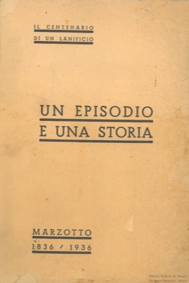 - - Un episodio e una storia. Il centenario di un lanificio. Marzotto 1836-1936.