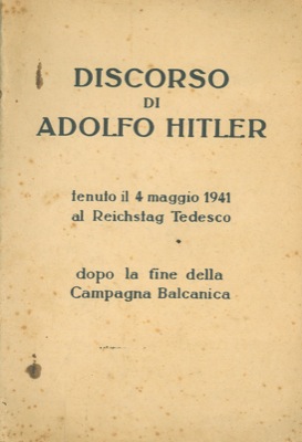 HITLER Adolfo - - Discorso tenuto il 4 maggio 1941 al Reichstag tedesco dopo la fine della Campagna Balcanica..