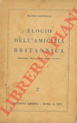 CAPORILLI Pietro - - Elogio dell'amicizia britannica. Gibilterra. Malta. Suez. Cipro. Egitto.