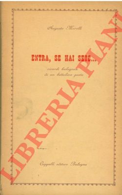 MORELLI Augusto - - Entra, se hai sete... Ricordi bolognesi di un bettoliere poeta.