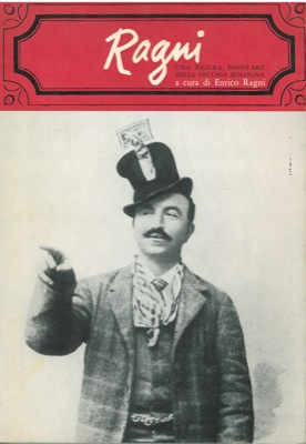 (RAGNI Enrico) - - Ragni. Una figura popolare della vecchia Bologna (1869-1919). Nuove testimonianze nei ricordi di chi lo conobbe di persona o di fama.