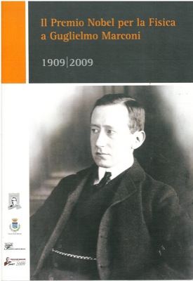 (NANNI Giuliano - VALOTTI Barbara - GIORGI Mario) - - Il Premio Nobel per la fisica a Guglielmo Marconi. 1909/2009.