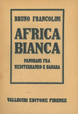 FRANCOLINI Bruno - - Africa bianca. Panorami fra Mediterraneo e Sahara.