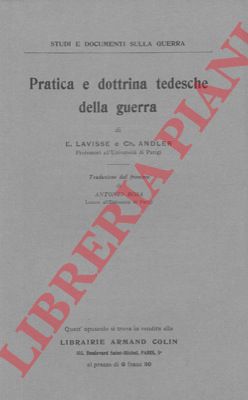 LAVISSE E. - ANDLER Ch. - - Pratica e dottrina tedesche della guerra.