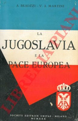 BESOZZI A. - MARTINI V.A. - - La Jugoslavia e la pace europea.