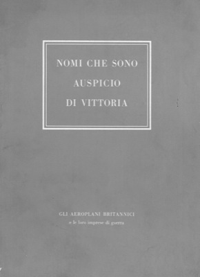 - - Nomi che sono auspicio di vittoria. Gli aeroplani britannici e le loro imprese di guerra.
