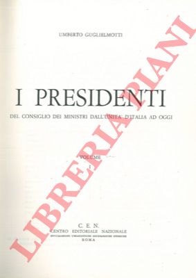 GUGLIELMOTTI Umberto - - I Presidenti del Consiglio dei Ministri dall'Unit ad oggi.