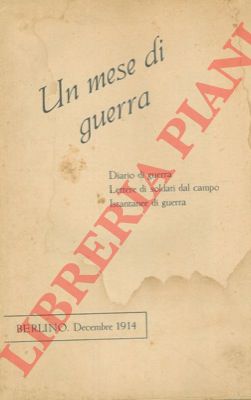 - - Un mese di guerra. Diario di guerra. Lettere di soldati dal campo. Istantanee di guerra.