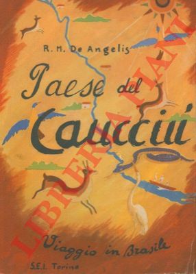 DE ANGELIS R. M. - - Paese del caucci. Viaggio in Brasile.