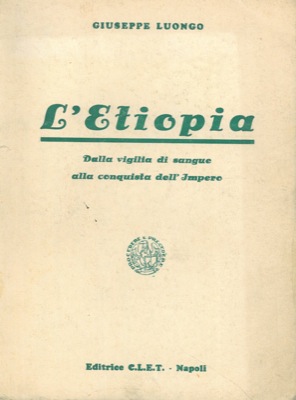 LUONGO Giuseppe - - L'Etiopia. Dalla vigilia di sangue alla conquista dell'impero.