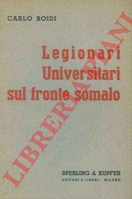 BOIDI Carlo - - Legionari Universitari sul fronte somalo.